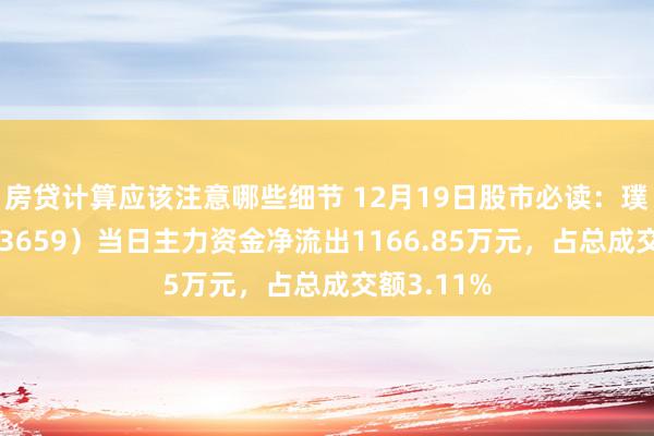 房贷计算应该注意哪些细节 12月19日股市必读：璞泰来（603659）当日主力资金净流出1166.85万元，占总成交额3.11%