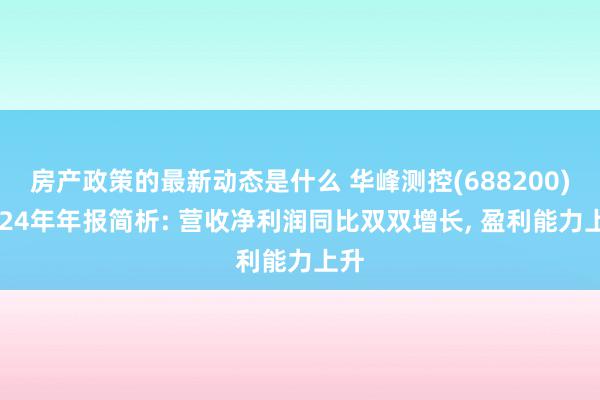 房产政策的最新动态是什么 华峰测控(688200)2024年年报简析: 营收净利润同比双双增长, 盈利能力上升